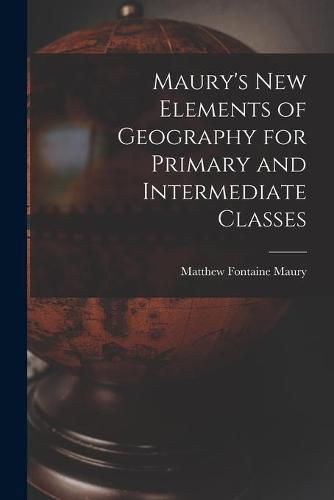 Maury's New Elements of Geography for Primary and Intermediate Classes