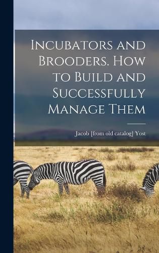 Cover image for Incubators and Brooders. How to Build and Successfully Manage Them