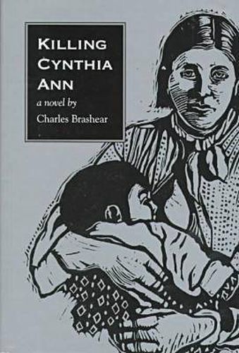 Cover image for Killing Cynthia Ann: A Novel by Charles Brashear