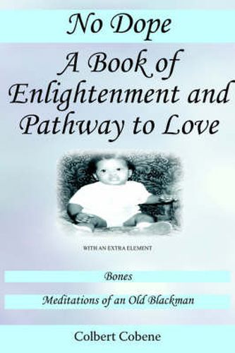 Cover image for No Dope-A Book of Enlightenment and Pathway to Love: With an Extra Element: Bones-Meditations of an Old Black Man