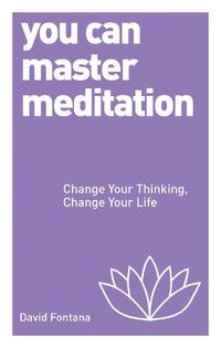 Cover image for You Can Master Meditation: Change Your Mind, Change Your Life
