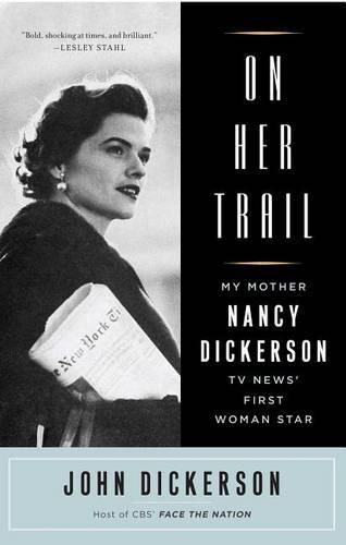 Cover image for On Her Trail: My Mother, Nancy Dickerson, TV News' First Woman Star