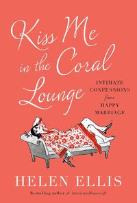 Cover image for Kiss Me in the Coral Lounge: Intimate Confessions from a Happy Marriage