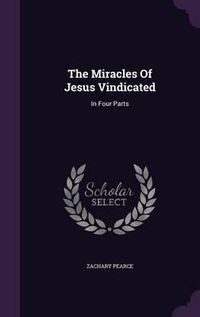 Cover image for The Miracles of Jesus Vindicated: In Four Parts