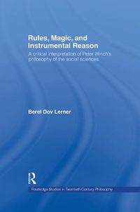 Cover image for Rules, Magic, and Instrumental Reason: A critical interpretation of Peter Winch's philosophy of the social sciences