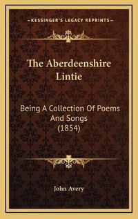 Cover image for The Aberdeenshire Lintie: Being a Collection of Poems and Songs (1854)