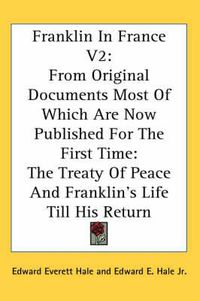 Cover image for Franklin in France V2: From Original Documents Most of Which Are Now Published for the First Time: The Treaty of Peace and Franklin's Life Till His Return