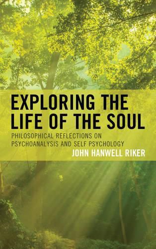 Cover image for Exploring the Life of the Soul: Philosophical Reflections on Psychoanalysis and Self Psychology