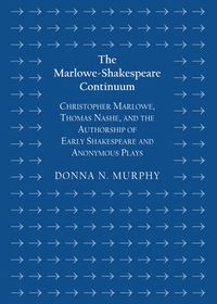 Cover image for The Marlowe-Shakespeare Continuum: Christopher Marlowe, Thomas Nashe, and the Authorship of Early Shakespeare and Anonymous Plays