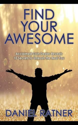 Cover image for Find Your Awesome: Acclaimed coin dealer reveals 10 secrets to unleash the real you