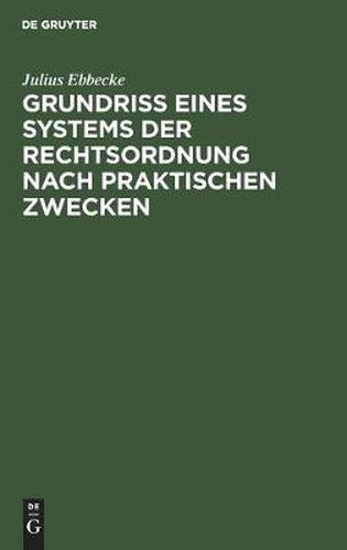 Cover image for Grundriss Eines Systems Der Rechtsordnung Nach Praktischen Zwecken: Dargestellt Unter Berucksichtigung Des Preussischen Rechts Und Des Reichsrechts