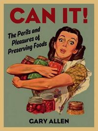 Cover image for Can it!: The Perils and Pleasures of Preserving Foods