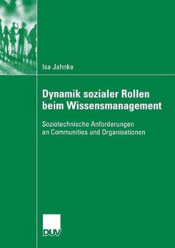 Cover image for Dynamik Sozialer Rollen Beim Wissensmanagement: Soziotechnische Anforderungen an Communities Und Organisationen