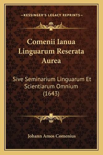 Comenii Ianua Linguarum Reserata Aurea: Sive Seminarium Linguarum Et Scientiarum Omnium (1643)