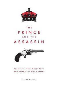 Cover image for The Prince and the Assassin: Australia's First Royal Tour and Portent of World Terror