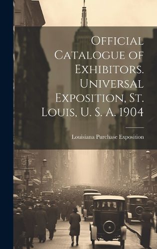 Cover image for Official Catalogue of Exhibitors. Universal Exposition, St. Louis, U. S. A. 1904