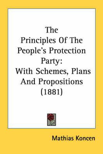 Cover image for The Principles of the People's Protection Party: With Schemes, Plans and Propositions (1881)