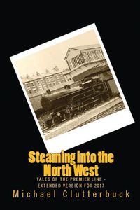 Cover image for Steaming into the North West: Tales of the Premier Line - Extended Version for 2017