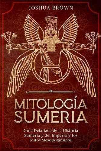 Cover image for Mitologia Sumeria: Guia Detallada de la Historia Sumeria y del Imperio y los Mitos Mesopotamicos
