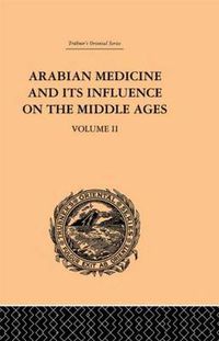 Cover image for Arabian Medicine and its Influence on the Middle Ages: Volume II