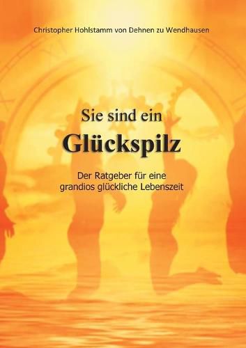 Cover image for Sie sind ein Gluckspilz - Der Ratgeber fur eine grandios gluckliche Lebenszeit: Der Ratgeber fur eine grandios gluckliche Lebenszeit