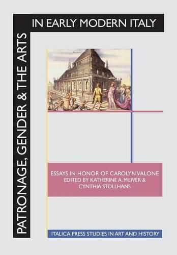 Cover image for Patronage, Gender and the Arts in Early Modern Italy: Essays in Honor of Carolyn Valone