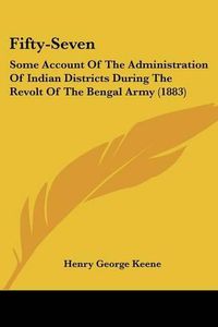 Cover image for Fifty-Seven: Some Account of the Administration of Indian Districts During the Revolt of the Bengal Army (1883)