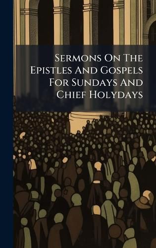 Cover image for Sermons On The Epistles And Gospels For Sundays And Chief Holydays