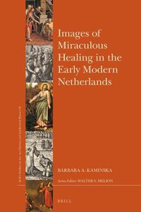 Cover image for Images of Miraculous Healing in the Early Modern Netherlands