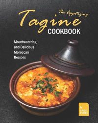 Cover image for The Appetizing Tagine Cookbook: Mouthwatering and Delicious Moroccan Recipes