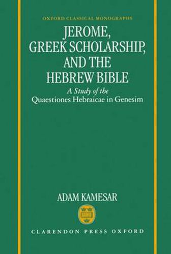 Cover image for Jerome, Greek Scholarship and the Hebrew Bible: A Study of the  Quaestiones Hebraicae in Genesim