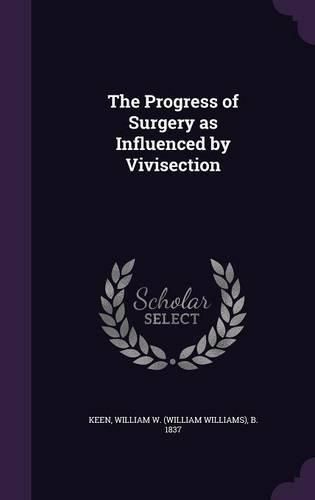 Cover image for The Progress of Surgery as Influenced by Vivisection