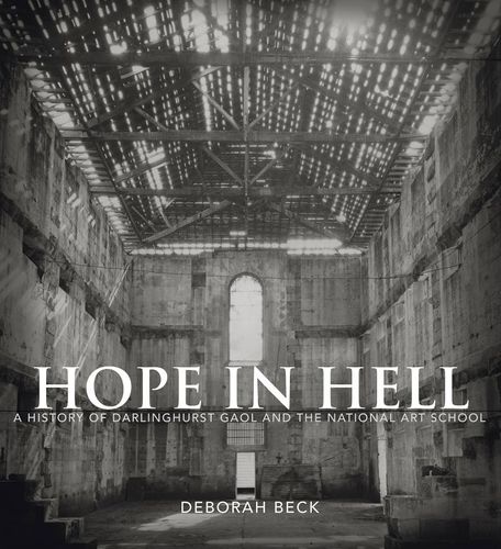 Hope in Hell: A History of Darlinghurst Gaol and the National Art School