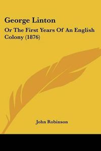 Cover image for George Linton: Or the First Years of an English Colony (1876)