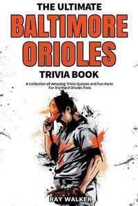 Cover image for The Ultimate Baltimore Orioles Trivia Book: A Collection of Amazing Trivia Quizzes and Fun Facts for Die-Hard Orioles Fans!