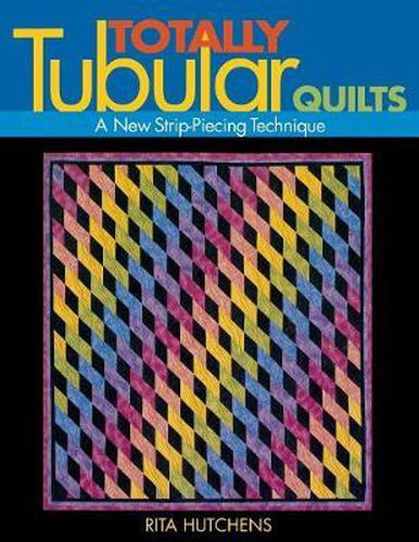 Cover image for Totally Tubular Quilts: A New Strip Piecing Technique