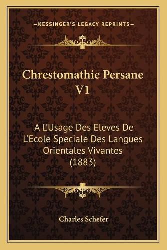 Chrestomathie Persane V1: A L'Usage Des Eleves de L'Ecole Speciale Des Langues Orientales Vivantes (1883)