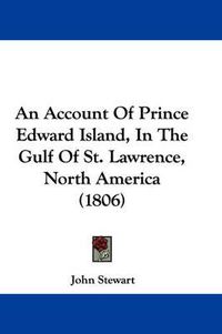 Cover image for An Account Of Prince Edward Island, In The Gulf Of St. Lawrence, North America (1806)