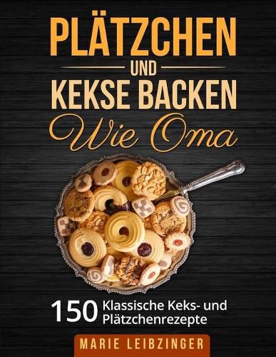 Cover image for Platzchen und Kekse backen wie Oma: 150 klassische Platzchen- und Keksrezepte