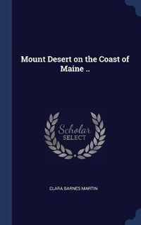 Cover image for Mount Desert on the Coast of Maine ..