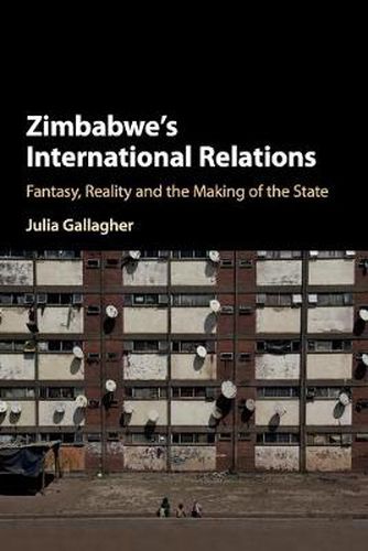 Cover image for Zimbabwe's International Relations: Fantasy, Reality and the Making of the State