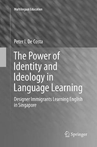 Cover image for The Power of Identity and Ideology in Language Learning: Designer Immigrants Learning English in Singapore