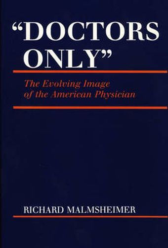 Cover image for Doctors Only: The Evolving Image of the American Physician