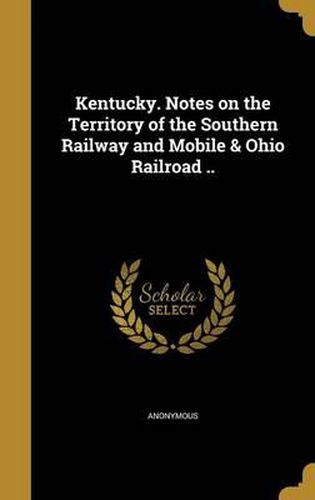 Cover image for Kentucky. Notes on the Territory of the Southern Railway and Mobile & Ohio Railroad ..