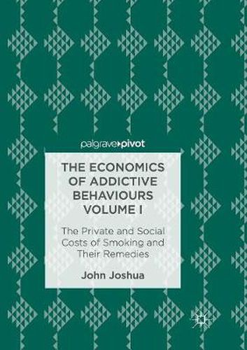 Cover image for The Economics of Addictive Behaviours Volume I: The Private and Social Costs of Smoking and Their Remedies