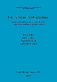 Cover image for Four Sites in Cambridgeshire: Excavations at Pode Hole Farm, Paston, Longstanton and Bassingbourn, 1996-7