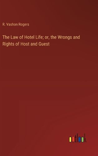 Cover image for The Law of Hotel Life; or, the Wrongs and Rights of Host and Guest