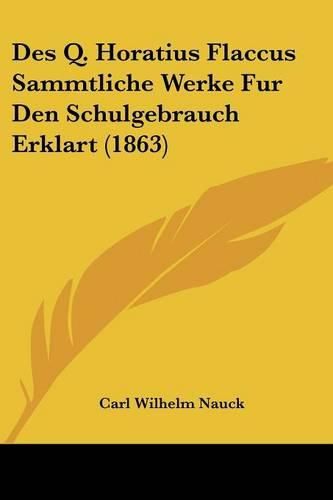 Cover image for Des Q. Horatius Flaccus Sammtliche Werke Fur Den Schulgebrauch Erklart (1863)