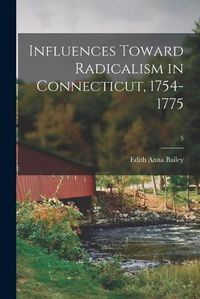 Cover image for Influences Toward Radicalism in Connecticut, 1754-1775; 5