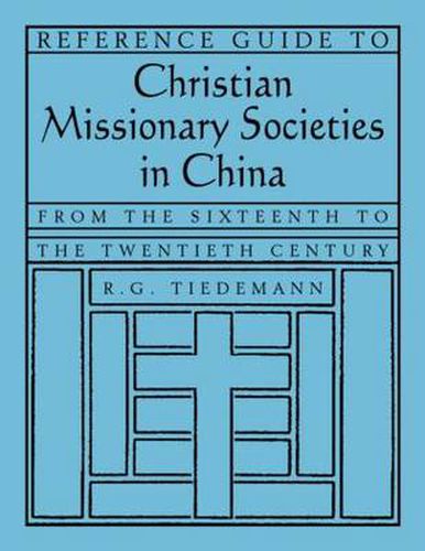 Reference Guide to Christian Missionary Societies in China: From the Sixteenth to the Twentieth Century: From the Sixteenth to the Twentieth Century